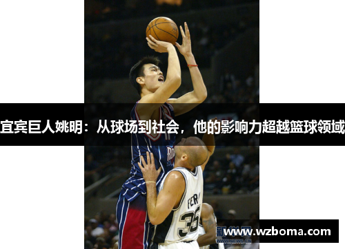 宜宾巨人姚明：从球场到社会，他的影响力超越篮球领域