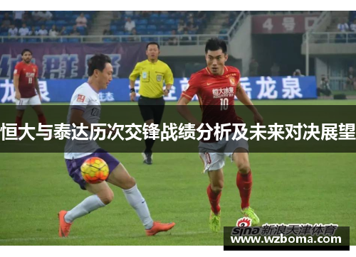 恒大与泰达历次交锋战绩分析及未来对决展望