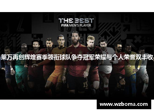 莱万再创辉煌赛季领衔球队争夺冠军荣耀与个人荣誉双丰收